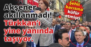 Akşener akıllanmadı! Türkkan’ı yine yanında taşıyor.