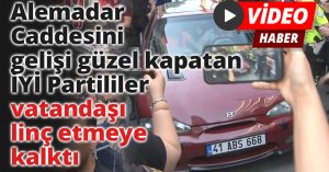 İYİ Partililer Vatandaşı linç etmeye kalktı!