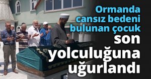 Ormanda cansız bedeni bulunan çocuk son yolculuğuna uğurlandı