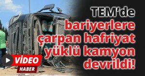TEM’de bariyerlere çarpan hafriyat yüklü kamyon devrildi