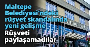 Maltepe Belediyesi'ndeki rüşvet skandalında yeni gelişme: Rüşveti paylaşamadılar