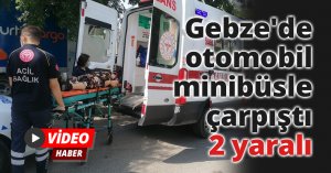 Gebze'de otomobil minibüsle çarpıştı: 2 yaralı