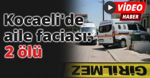 Kocaeli'de aile faciası: 2 ölü