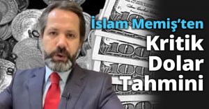 İslam Memiş’ten Kritik Dolar Tahmini
