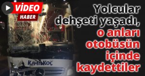 Yolcular dehşeti yaşadı, o anları otobüsün içinde kaydettiler