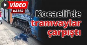 Kocaeli'de tramvaylar çarpıştı