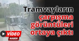Tramvayların çarpışma görüntüleri ortaya çıktı!