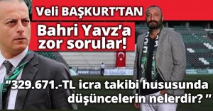 Veli Başkurt’tan Bahri Yavuz’a Zor Sorular!
