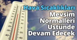 Hava Sıcaklıkları Mevsim Normalleri Üstünde Devam Edecek