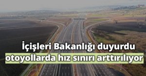 İçişleri Bakanlığı duyurdu: Bazı otoyollarda hız sınırı arttırılıyor