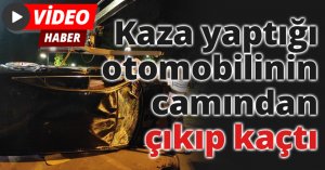 Kaza yaptığı otomobilinin camından çıkıp kaçtı