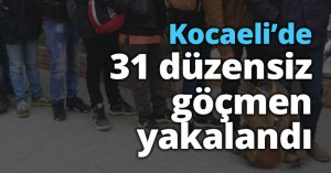 Kocaeli’de 31 düzensiz göçmen yakalandı