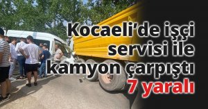 Kocaeli’de işçi servisi ile kamyon çarpıştı: 7 yaralı