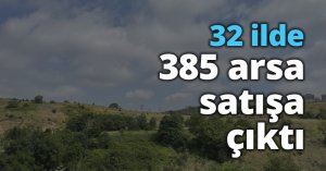 32 ilde 385 arsa satışa çıktı