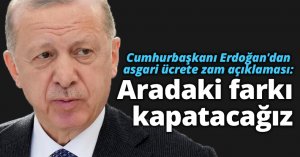  Erdoğan'dan asgari ücrete zam açıklaması: Aradaki farkı kapatacağız