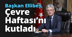 Başkan Ellibeş, Çevre Haftası’nı kutladı