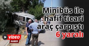 Yolcu minibüsü ile hafif ticari araç çarpıştı: 6 yaralı