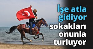 İşe atla gidiyor, sokakları onunla turluyor