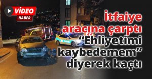 İtfaiye aracına çarptı, “Ehliyetimi kaybedemem” diyerek kaçtı
