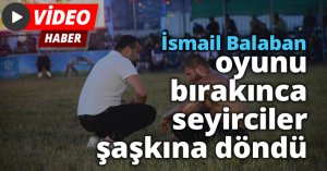 İsmail Balaban, oyunu bırakınca seyirciler şaşkına döndü