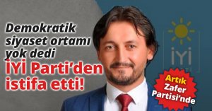 DEMOKRATİK BİR SİYASET ORTAMI YOK DEDİ İYİ PARTİ’DEN İSTİFA ETTİ!