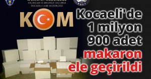 Kocaeli'de 1 milyon 900 adet makaron ele geçirildi