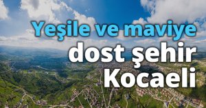 Yeşile ve maviye dost şehir Kocaeli