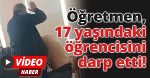 Öğretmen, 17 yaşındaki öğrencisini darp etti!