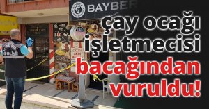  çay ocağı işletmecisi bacağından vuruldu!