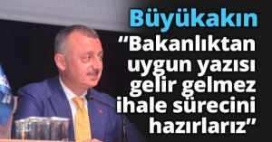 Bakanlıktan uygun yazısı gelir gelmez ihale sürecini hazırlarız