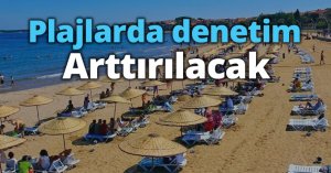 Plajlarda denetim sıkılaştırılacak