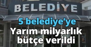 5 belediye 542 milyon 978 bin TL’lik ek bütçe verildi!