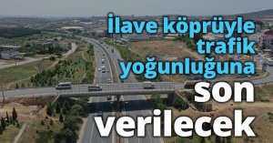 İlave köprüyle trafik yoğunluğuna son verilecek
