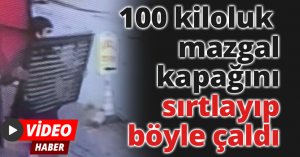 100 kiloluk mazgal kapağını sırtlayıp böyle çaldı