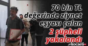 70 bin TL değerinde ziynet eşyası çalan 2 şüpheli yakalandı