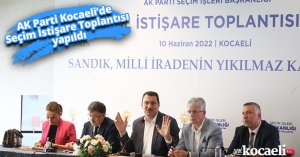 AK Parti Kocaeli’de  Seçim İstişare Toplantısı yapıldı