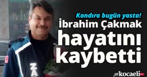 Kandıra bugün yasta! İbrahim Çakmak hayatını kaybetti
