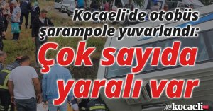 Kocaeli'de otobüs şarampole yuvarlandı: Çok sayıda yaralı var