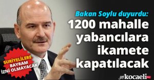 Bakan Soylu duyurdu: 1200 mahalle yabancılara ikamete kapatılacak