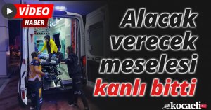 Alacak verecek meselesi kanlı bitti