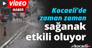 Kocaeli’de zaman zaman sağanak etkili oluyor