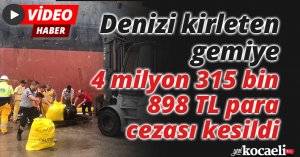 Denizi kirleten gemiye 4 milyon 315 bin 898 TL para cezası kesildi