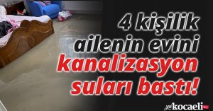  4 kişilik ailenin yaşadığı evi kanalizasyon suları bastı