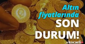 Altın fiyatlarında son durum!