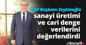 KSO Başkanı Zeytinoğlu sanayi üretimi ve cari denge verilerini değerlendirdi