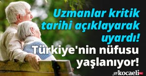 Uzmanlar kritik tarihi açıklayarak uyardı: Türkiye'nin nüfusu yaşlanıyor!
