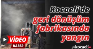 Kocaeli'de geri dönüşüm fabrikasında yangın
