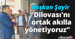 Başkan Şayir, ''Dilovası'nı ortak akılla yönetiyoruz” 