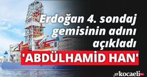 Erdoğan 4. sondaj gemisinin adını açıkladı