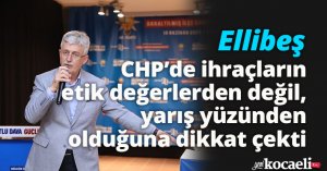 Ellibeş, CHP’de ihraçların etik değerlerden değil, yarış yüzünden olduğuna dikkat çekti